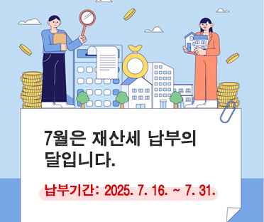 7월은 재산세 납부의 달입니다. / 납부기간: 2025. 7. 16. ~ 7. 31.