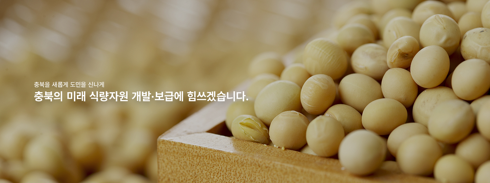 생명과 태양의 땅 충북, 충북의 미래 식량자원 개발·보급에 힘쓰겠습니다.