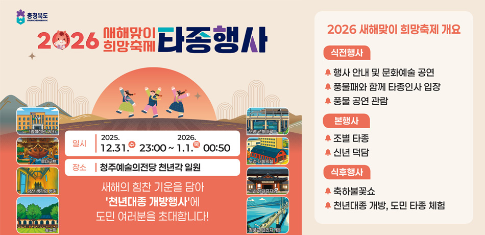 2026 새해맞이 희망축제 타종행사
일시 2025.12.31 수23:00~ 2026.1.1 00:50
청주예술의전당 천년각 일원