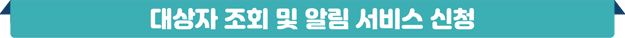 대상자 조회 및 알림 서비스 신청