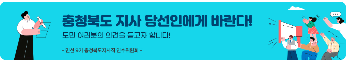 충청북도 지사 당선인에게 바란다!/도민 여러분의 의견을 듣고자 합니다!- 민선 9기 충청북도지사직 인수위원회 -